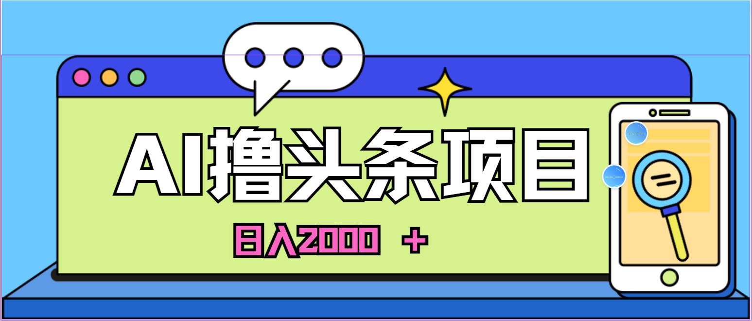 AI今日头条，当日建号，次日盈利，适合新手，每日收入超2000元的好项目-智创资源网