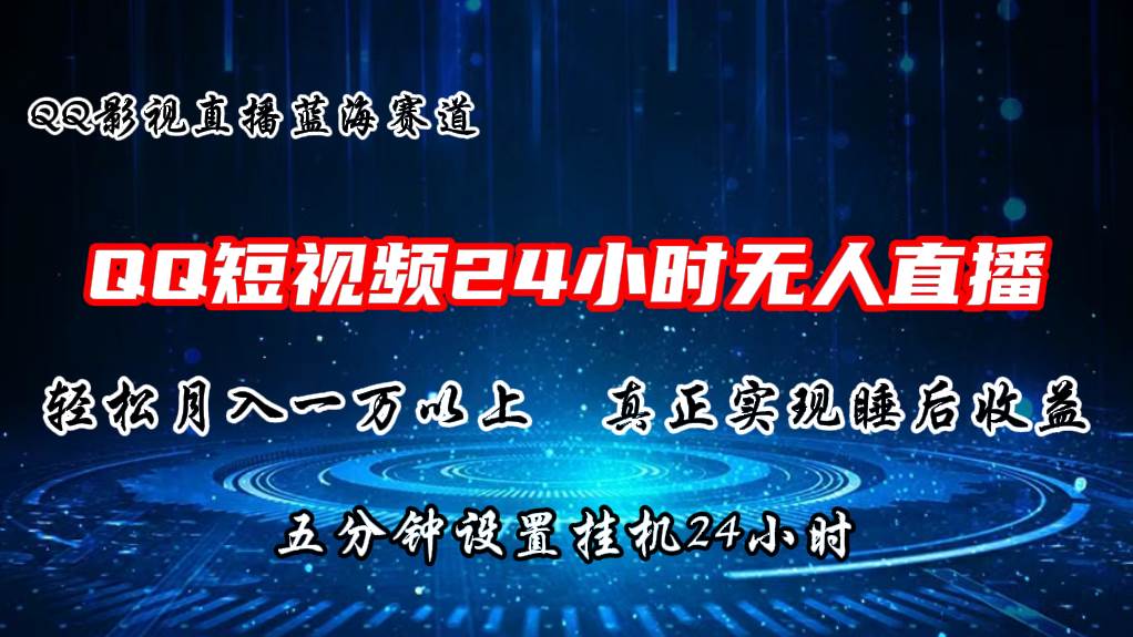 2024蓝海赛道，QQ短视频无人播剧，轻松月入上万，设置5分钟，直播24小时-智创资源网
