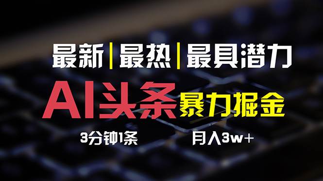AI头条3天必起号，简单无需经验 3分钟1条 一键多渠道发布 复制粘贴月入3W+-智创资源网