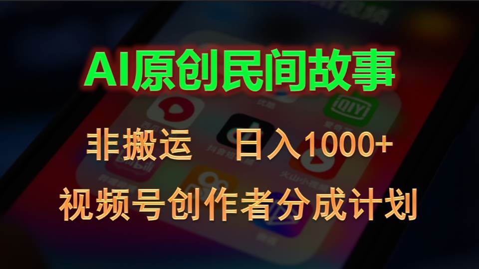 2024视频号创作者分成计划，AI原创民间故事，非搬运，日入1000+-智创资源网