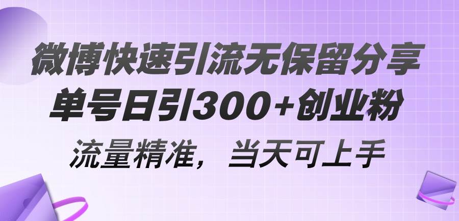 微博快速引流无保留分享，单号日引300+创业粉，流量精准，当天可上手-智创资源网