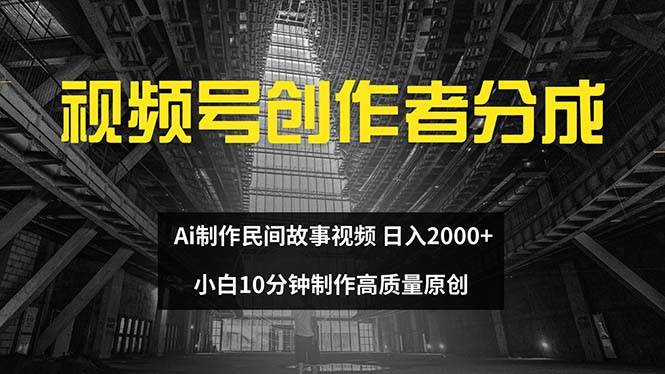 视频号创作者分成 ai制作民间故事 新手小白10分钟制作高质量视频 日入2000-智创资源网