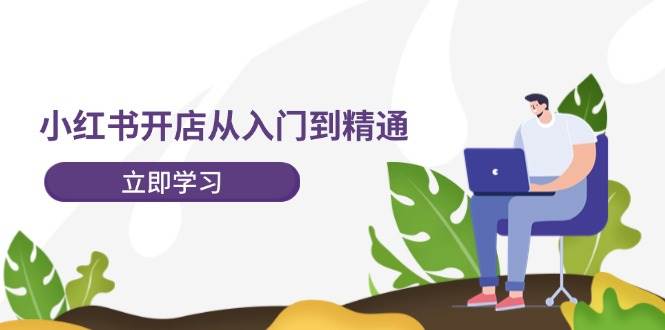 小红书开店从入门到精通，快速掌握小红书店铺运营，实现开店创收-202节课-智创资源网