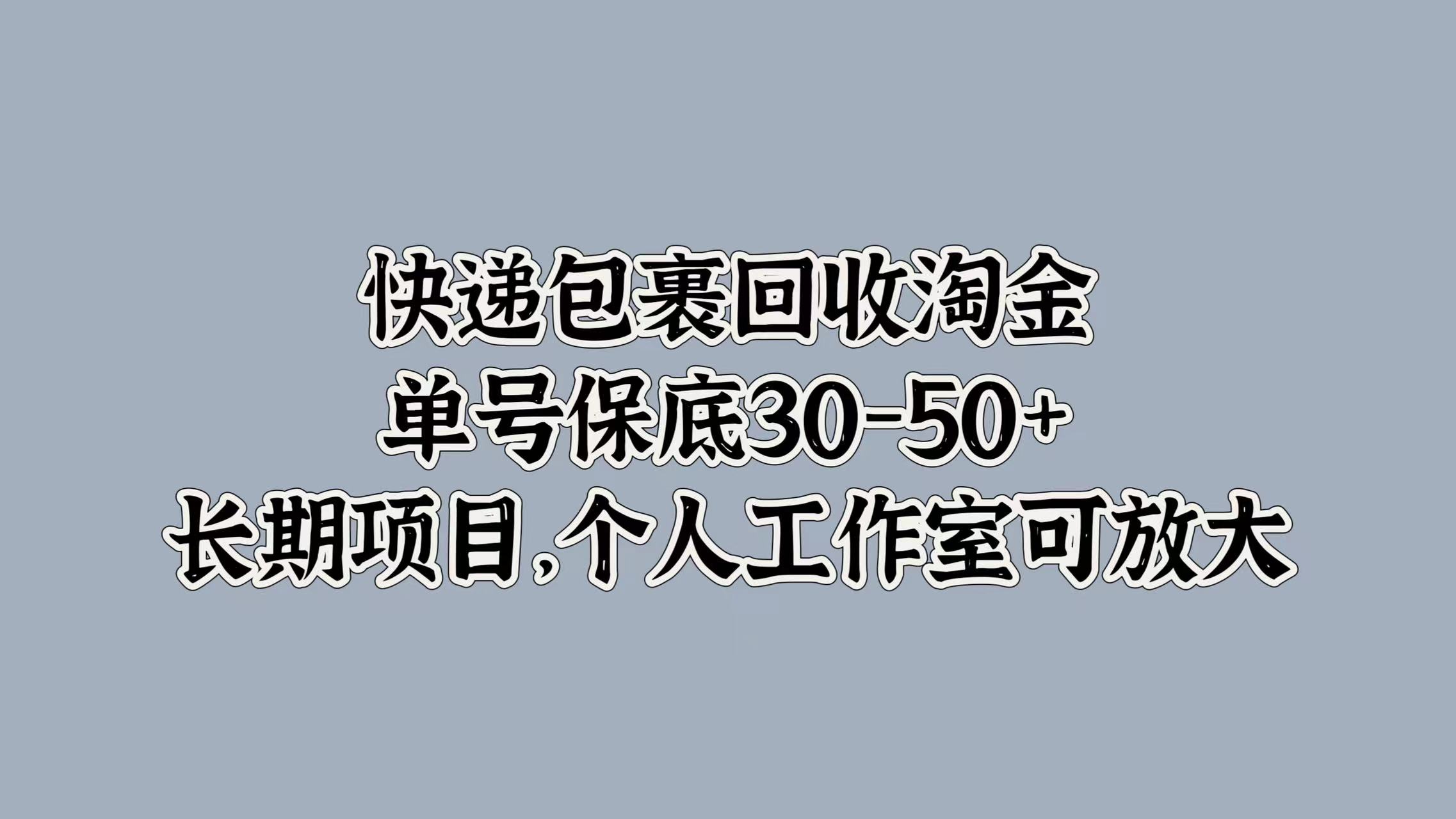 快递包裹回收淘金，单号保底30-50+，长期项目！个人工作室可放大-智创资源网