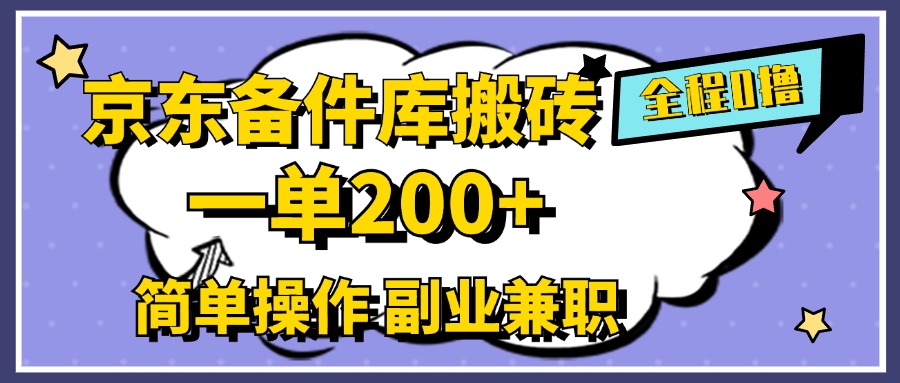 京东备件库搬砖，一单200+，0成本简单操作，副业兼职首选-智创资源网