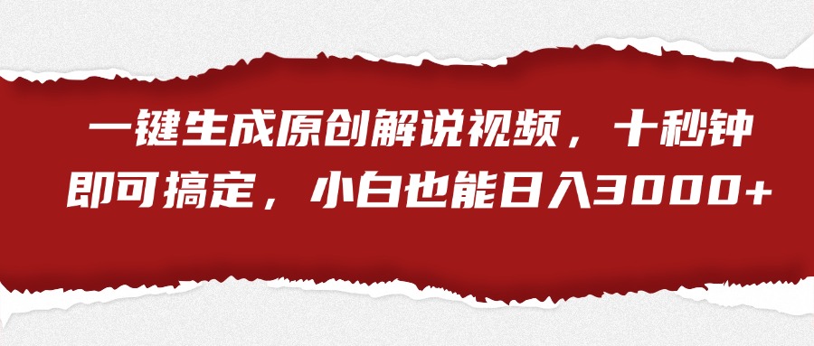 一键生成原创解说视频，小白也能日入3000+十秒钟即可搞定-智创资源网
