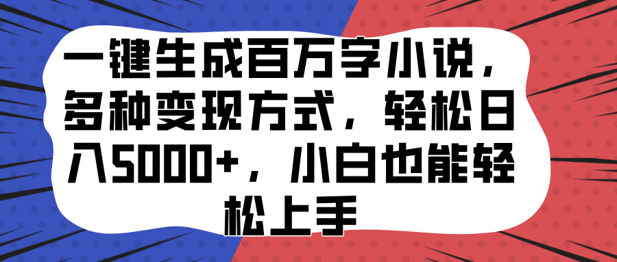 一键生成百万字小说，多种变现方式，轻松日入5000+，小白也能轻松上手-智创资源网