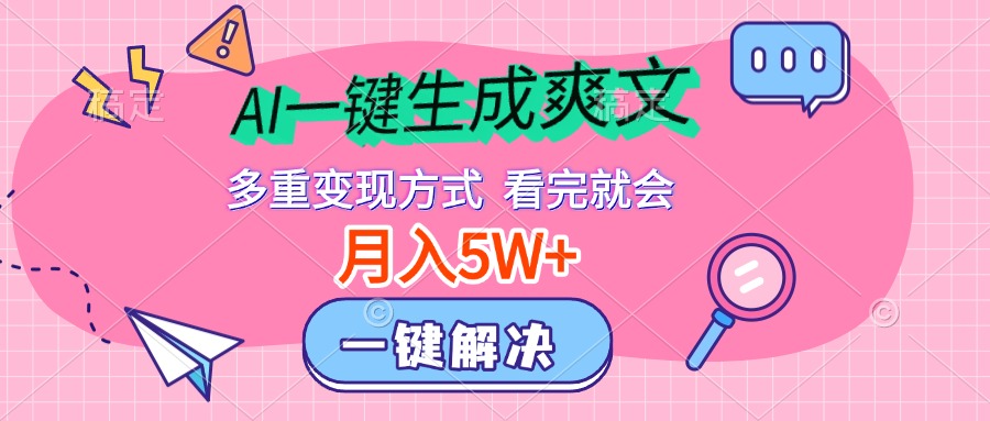 AI一键生成爽文，月入5w+，多种变现方式，看完就会-智创资源网