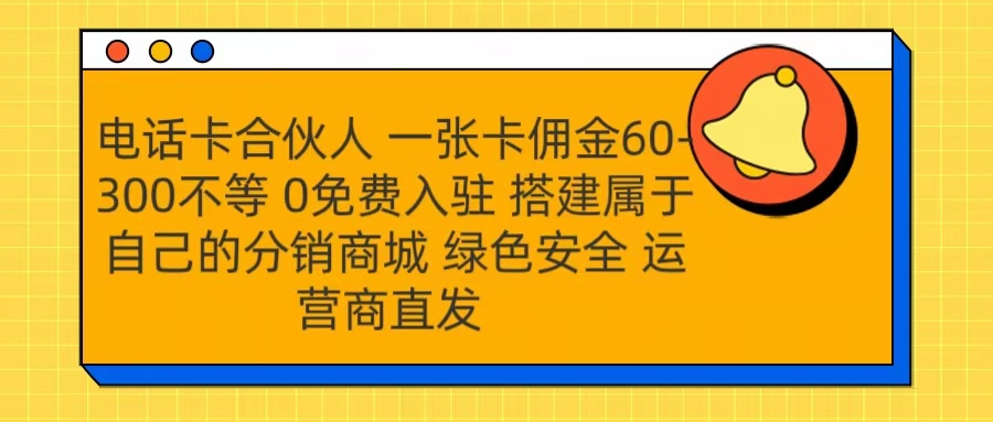 号卡合伙人 一张卡佣金60-300不等 运营商直发 绿色安全-智创资源网