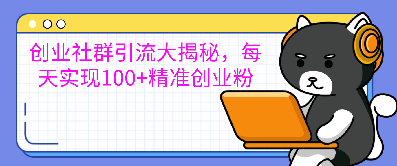 创业社群引流大揭秘，每天实现100+精准创业粉-智创资源网