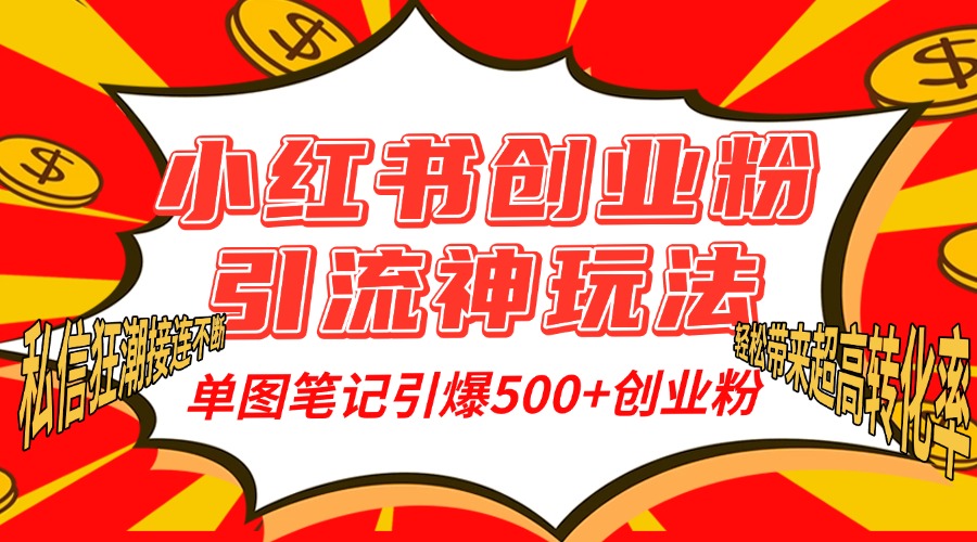 小红书创业粉引流神玩法，单图笔记引爆500+精准创业粉丝，私信狂潮接连不断，单条笔记轻松带来超高转化率！-智创资源网