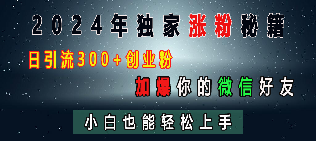 2024年独家涨粉秘籍，日引流300+创业粉，加爆你的微信好友，小白也能轻松上手-智创资源网