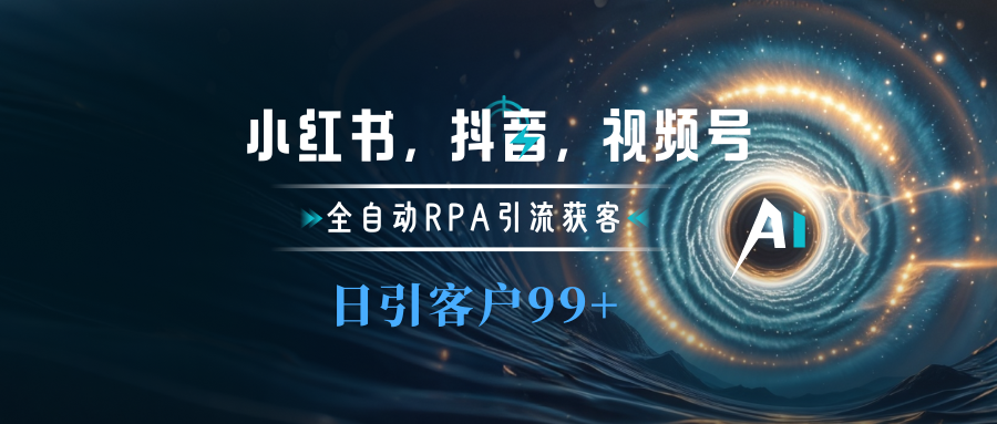 小红书，抖音，视频号主流平台全自动RPA引流获客，日引目标客户500+-智创资源网