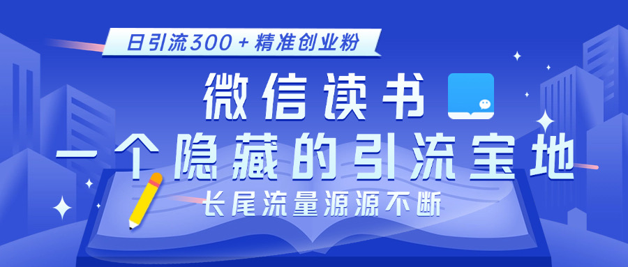 微信读书，一个隐藏的引流宝地。不为人知的小众打法，日引流300＋精准创业粉，长尾流量源源不断-智创资源网