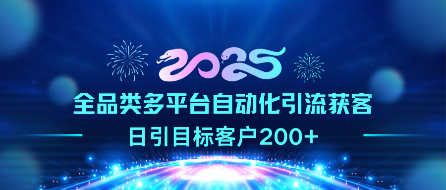 2025全品类多平台自动化引流获客，日引目标客户200+-智创资源网