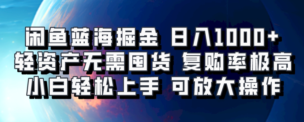 闲鱼蓝海掘金轻松日入1000+，轻资产无需囤货，小白轻松上手，复购率极高，可矩阵放大操作-智创资源网