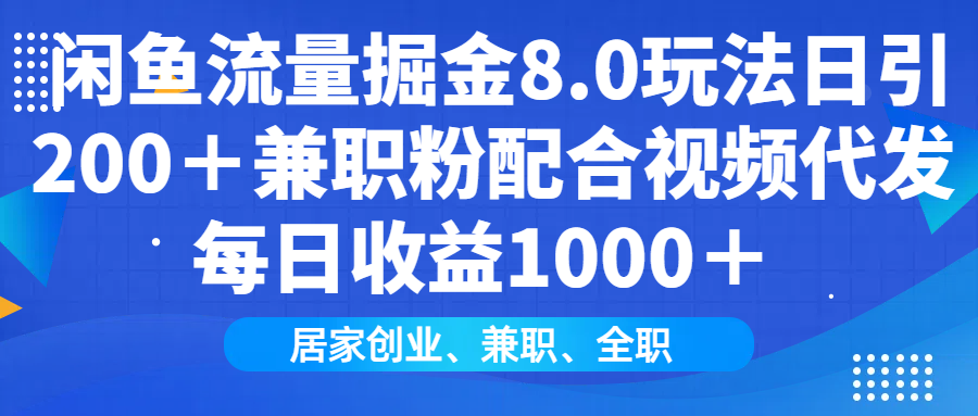 闲鱼流量掘金8.0玩法日引200＋兼职粉配合做视频代发每日收益1000＋-智创资源网