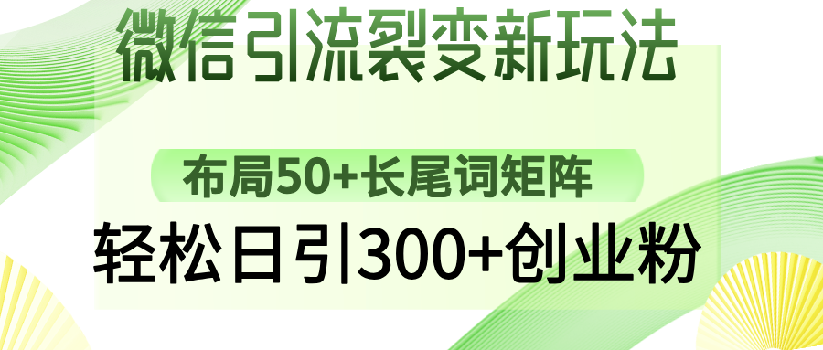 微信引流裂变新玩法：布局50+长尾词矩阵，轻松日引300+创业粉-智创资源网