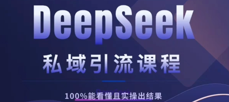DeepSeek私域引流课程，小白也能看懂，实操必出结果，日引目标客户200+-智创资源网