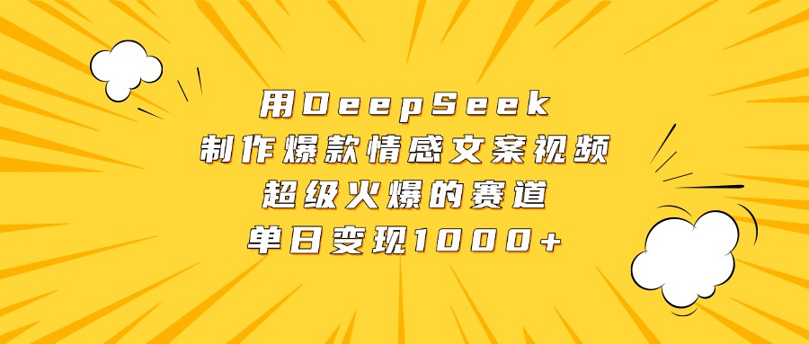 用DeepSeek制作爆款情感文案视频，超级火爆的赛道，单日变现1000+-智创资源网