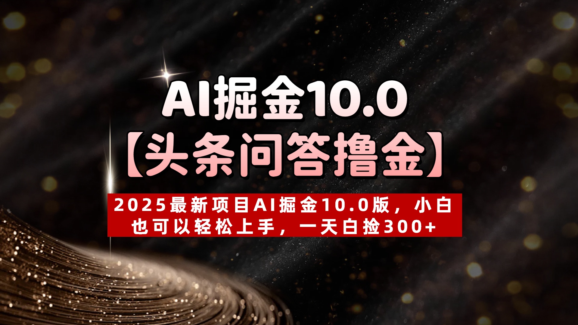 AI掘金10.0【头条问答撸金】2025最新项目AI掘金10.0版，小白也可以轻松上手，一天白捡300+-智创资源网