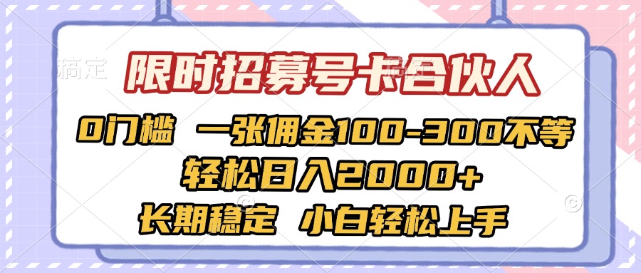 限时招募号卡合伙人 0门槛 一张佣金100-300不等 轻松日入2000+ 长期稳定 小白轻松上手-智创资源网