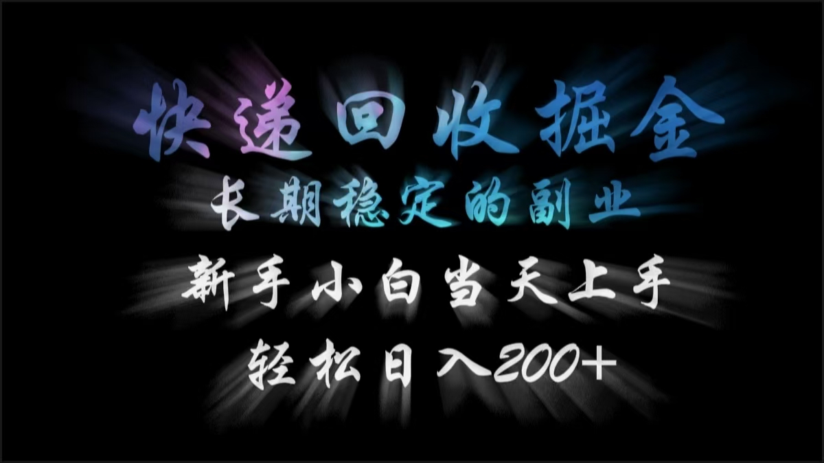 快递回收掘金，长期稳定的副业，轻松日入200+，新手小白当天上手-智创资源网