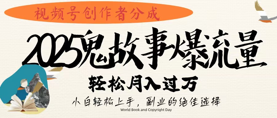 视频号创作者分成，2025年鬼故事爆流量，小白轻松上手，副业的绝佳选择，轻松月入过万-智创资源网