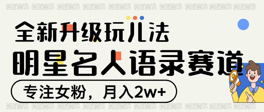 明星名人语录赛道全新升级玩法，专注女粉，月入2W＋-智创资源网