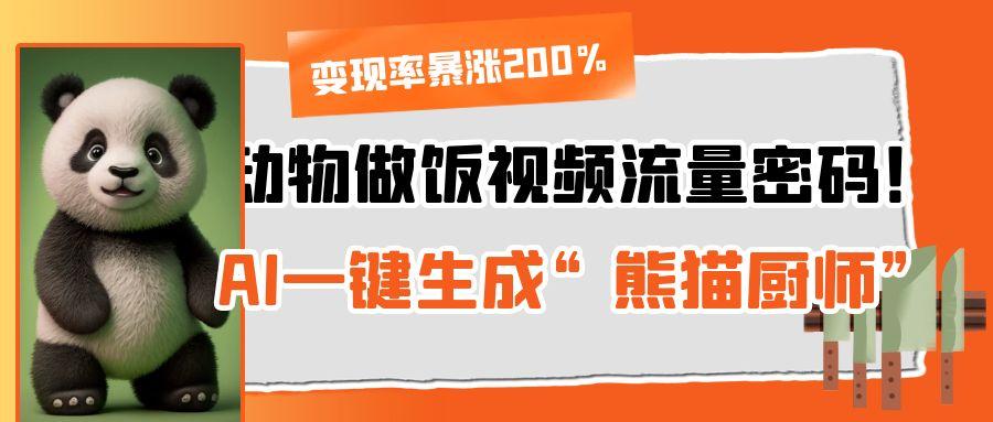 动物做饭视频流量密码！AI一键生成“熊猫厨师”，变现率暴涨200%-智创资源网