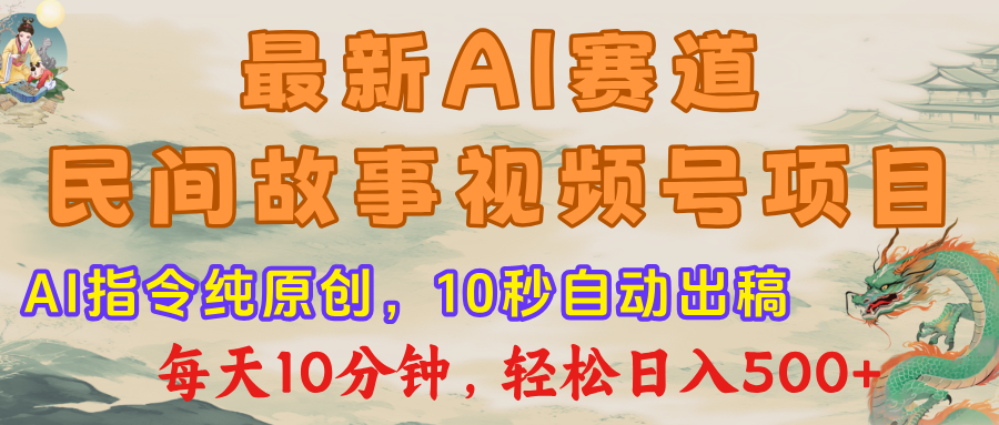 最新AI民间故事，视频号赛道，每日10分钟，轻松日入500+-智创资源网